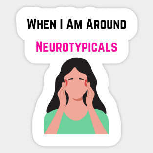 When I am around Neurotypicals Sticker